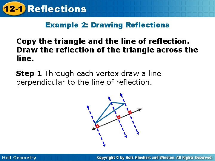 12 -1 Reflections Example 2: Drawing Reflections Copy the triangle and the line of