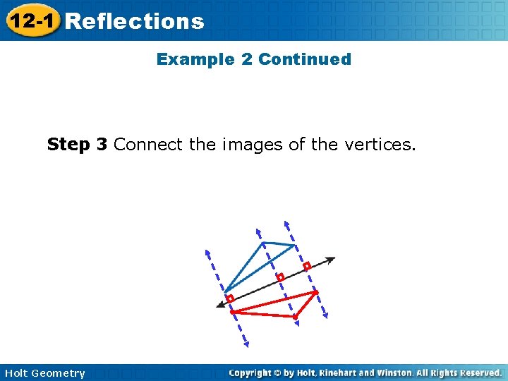 12 -1 Reflections Example 2 Continued Step 3 Connect the images of the vertices.