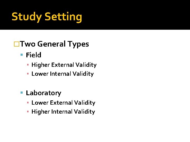 Study Setting �Two General Types Field ▪ Higher External Validity ▪ Lower Internal Validity