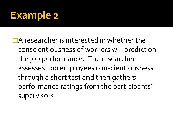 Example 2 �A researcher is interested in whether the conscientiousness of workers will predict
