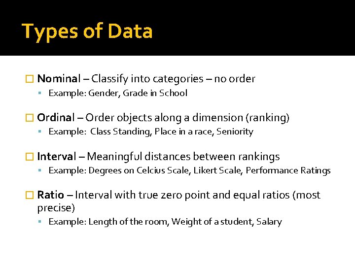 Types of Data � Nominal – Classify into categories – no order Example: Gender,