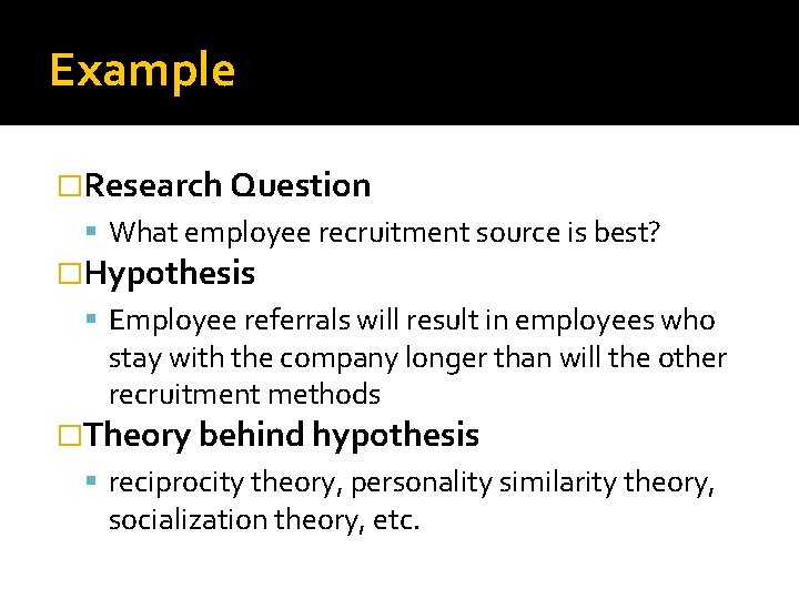 Example �Research Question What employee recruitment source is best? �Hypothesis Employee referrals will result