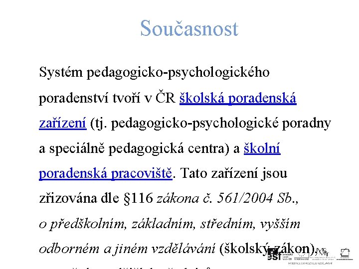 Současnost Systém pedagogicko-psychologického poradenství tvoří v ČR školská poradenská zařízení (tj. pedagogicko-psychologické poradny a