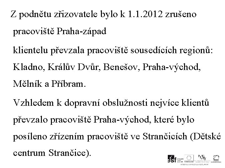  Z podnětu zřizovatele bylo k 1. 1. 2012 zrušeno pracoviště Praha-západ klientelu převzala