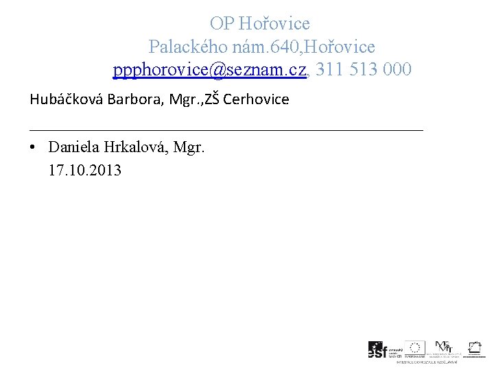 OP Hořovice Palackého nám. 640, Hořovice ppphorovice@seznam. cz, 311 513 000 Hubáčková Barbora, Mgr.