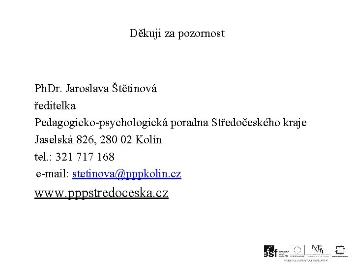 Děkuji za pozornost Ph. Dr. Jaroslava Štětinová ředitelka Pedagogicko-psychologická poradna Středočeského kraje Jaselská 826,