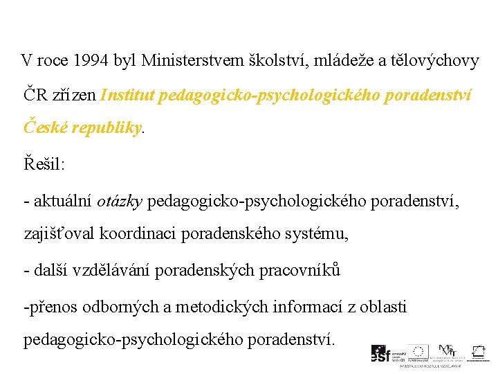  V roce 1994 byl Ministerstvem školství, mládeže a tělovýchovy ČR zřízen Institut pedagogicko-psychologického