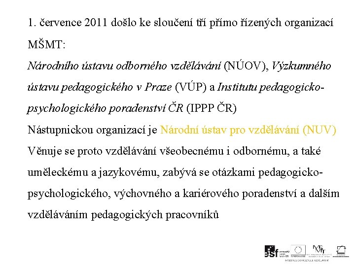 1. července 2011 došlo ke sloučení tří přímo řízených organizací MŠMT: Národního ústavu odborného