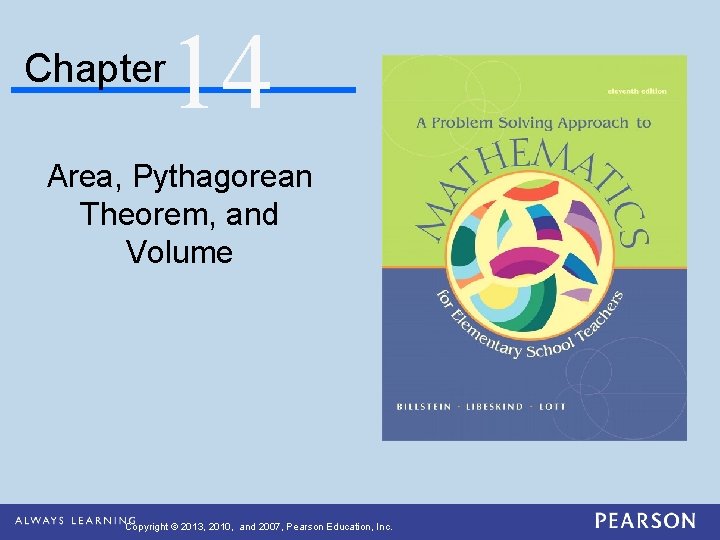 Chapter 14 Area, Pythagorean Theorem, and Volume Copyright © 2013, 2010, and 2007, Pearson Chapter 14 Area, Pythagorean Theorem, and Volume Copyright © 2013, 2010, and 2007, Pearson