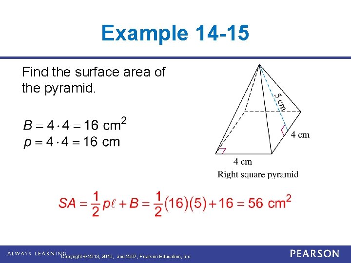 Example 14 -15 Find the surface area of the pyramid. Copyright © 2013, 2010, Example 14 -15 Find the surface area of the pyramid. Copyright © 2013, 2010,
