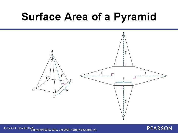 Surface Area of a Pyramid Copyright © 2013, 2010, and 2007, Pearson Education, Inc. Surface Area of a Pyramid Copyright © 2013, 2010, and 2007, Pearson Education, Inc.