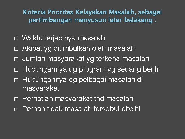 Kriteria Prioritas Kelayakan Masalah, sebagai pertimbangan menyusun latar belakang : � � � �