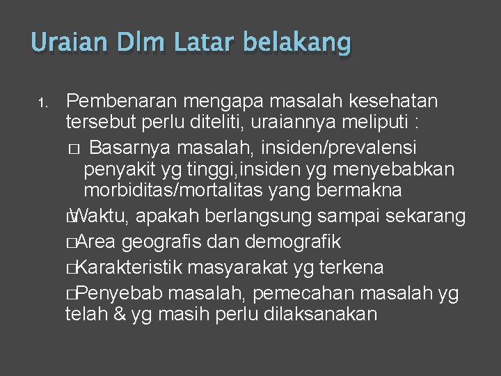 Uraian Dlm Latar belakang 1. Pembenaran mengapa masalah kesehatan tersebut perlu diteliti, uraiannya meliputi