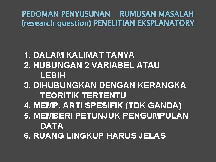 RUMUSAN MASALAH (research question) PENELITIAN EKSPLANATORY PEDOMAN PENYUSUNAN 1. DALAM KALIMAT TANYA 2. HUBUNGAN