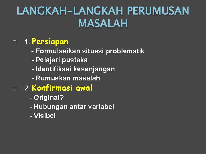 LANGKAH-LANGKAH PERUMUSAN MASALAH � � 1. Persiapan - Formulasikan situasi problematik - Pelajari pustaka