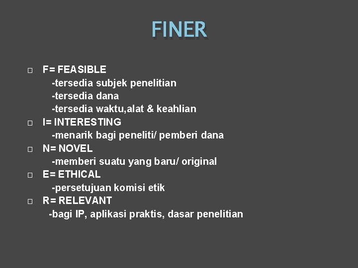 FINER � � � F= FEASIBLE -tersedia subjek penelitian -tersedia dana -tersedia waktu, alat