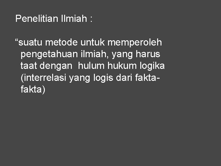 Penelitian Ilmiah : “suatu metode untuk memperoleh pengetahuan ilmiah, yang harus taat dengan hulum