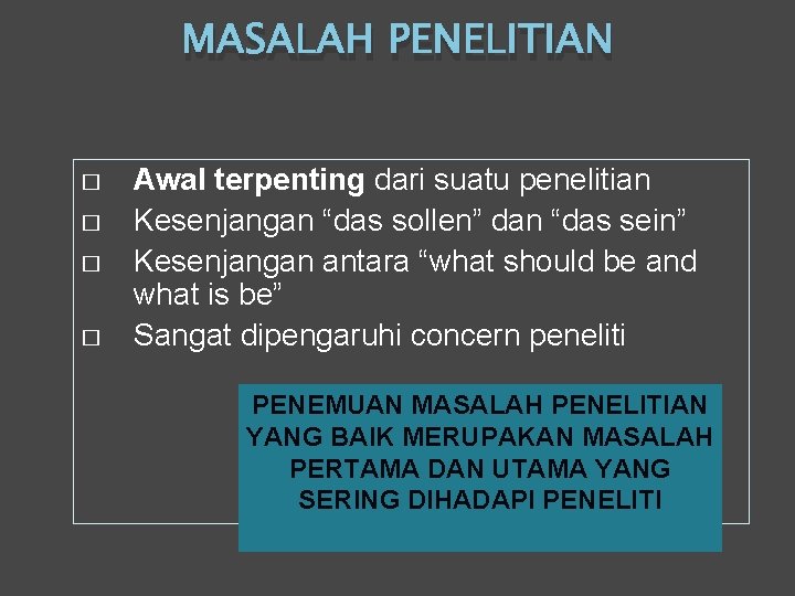 MASALAH PENELITIAN � � Awal terpenting dari suatu penelitian Kesenjangan “das sollen” dan “das