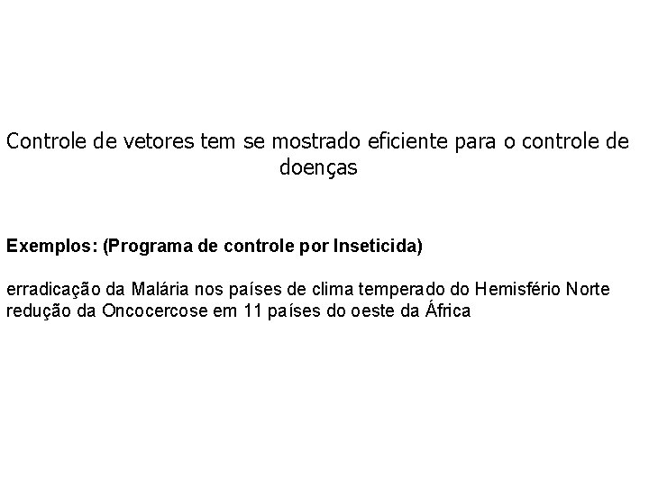 Controle de vetores tem se mostrado eficiente para o controle de doenças Exemplos: (Programa