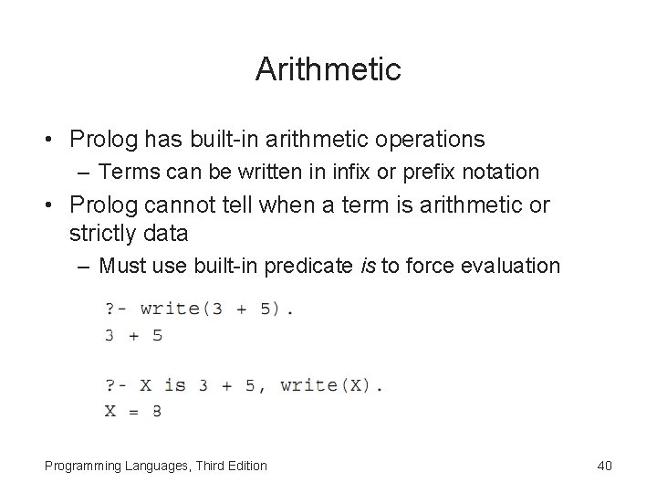 Arithmetic • Prolog has built-in arithmetic operations – Terms can be written in infix