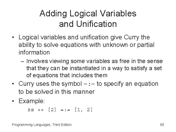 Adding Logical Variables and Unification • Logical variables and unification give Curry the ability