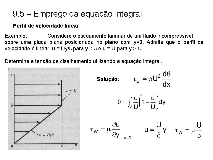 9. 5 – Emprego da equação integral Perfil de velocidade linear Exemplo: Considere o