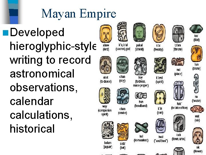 Mayan Empire n Developed hieroglyphic-style writing to record astronomical observations, calendar calculations, historical &