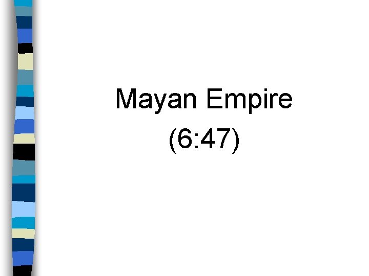 Mayan Empire (6: 47) 