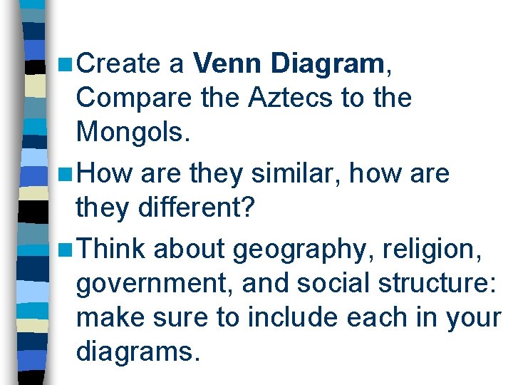 n Create a Venn Diagram, Compare the Aztecs to the Mongols. n How are