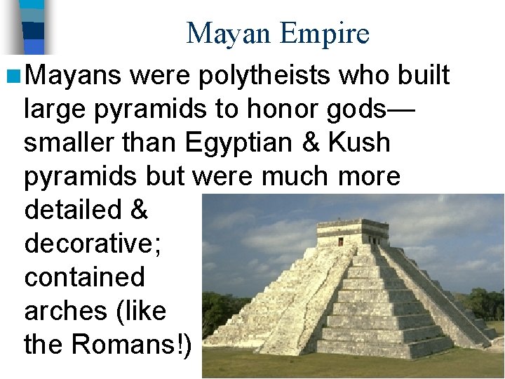 Mayan Empire n Mayans were polytheists who built large pyramids to honor gods— smaller