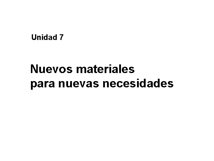 Unidad 7 Nuevos materiales para nuevas necesidades 