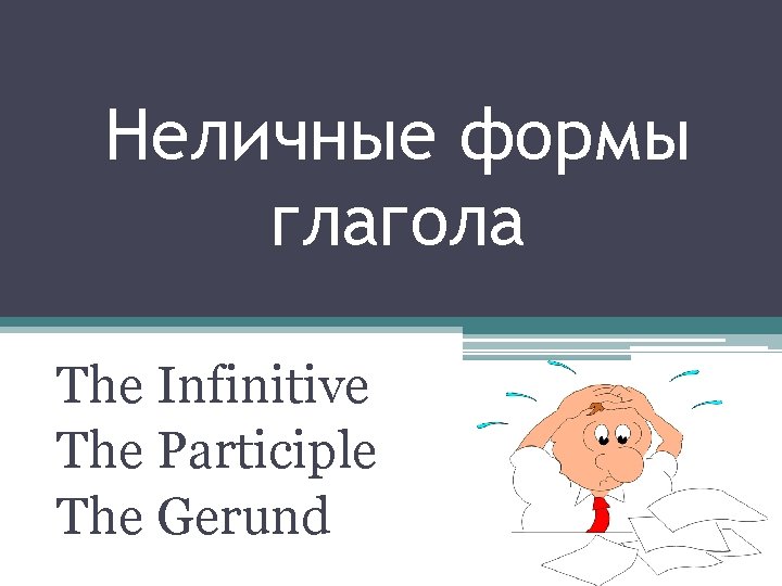 Неличные формы глагола The Infinitive The Participle The Gerund 