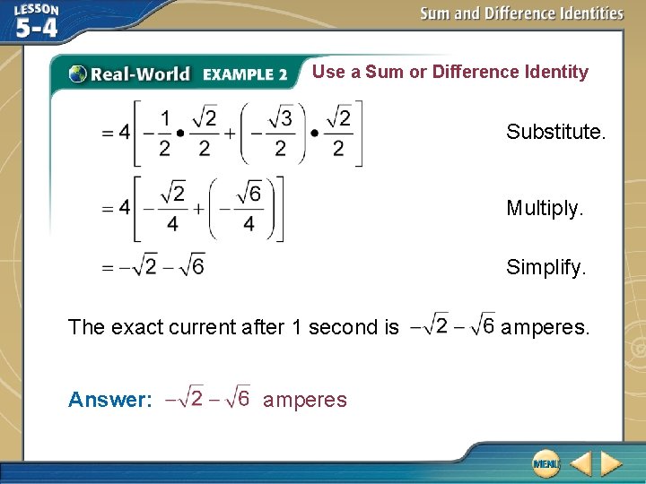 Use a Sum or Difference Identity Substitute. Multiply. Simplify. The exact current after 1