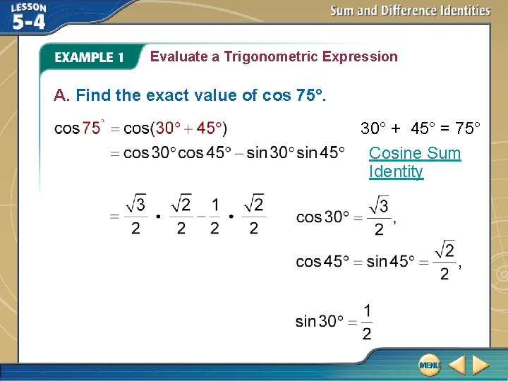 Evaluate a Trigonometric Expression A. Find the exact value of cos 75°. 30° +