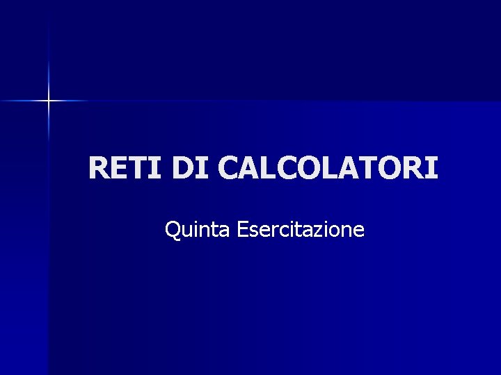 RETI DI CALCOLATORI Quinta Esercitazione 