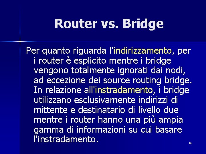 Router vs. Bridge Per quanto riguarda l'indirizzamento, per i router è esplicito mentre i