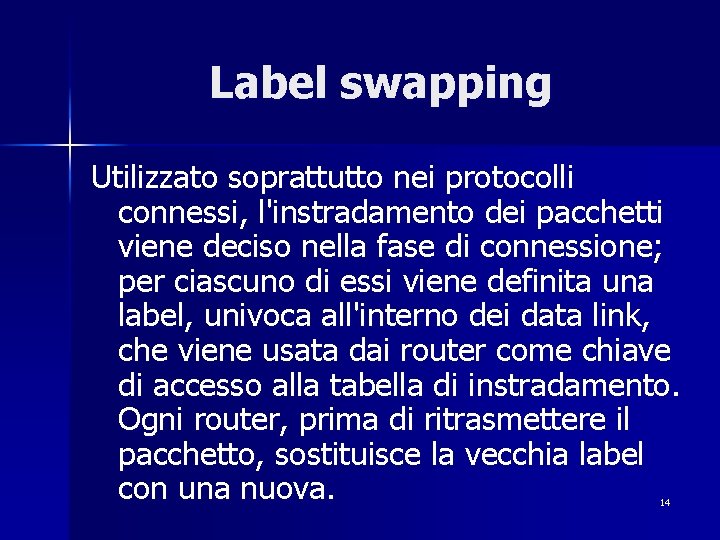 Label swapping Utilizzato soprattutto nei protocolli connessi, l'instradamento dei pacchetti viene deciso nella fase
