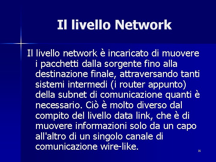 Il livello Network Il livello network è incaricato di muovere i pacchetti dalla sorgente