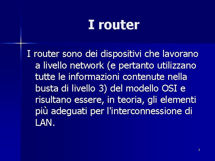 I router sono dei dispositivi che lavorano a livello network (e pertanto utilizzano tutte