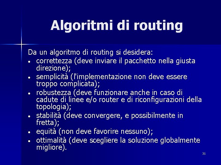 Algoritmi di routing Da un algoritmo di routing si desidera: • correttezza (deve inviare