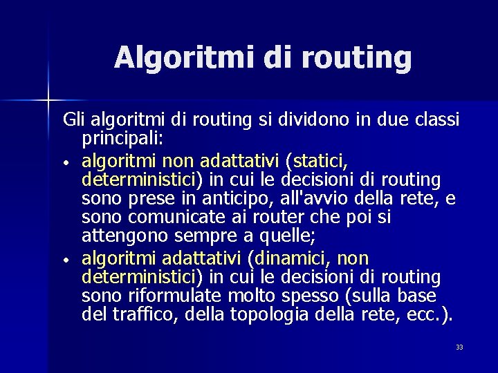 Algoritmi di routing Gli algoritmi di routing si dividono in due classi principali: •