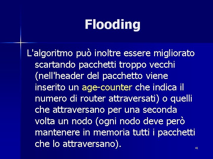 Flooding L'algoritmo può inoltre essere migliorato scartando pacchetti troppo vecchi (nell'header del pacchetto viene