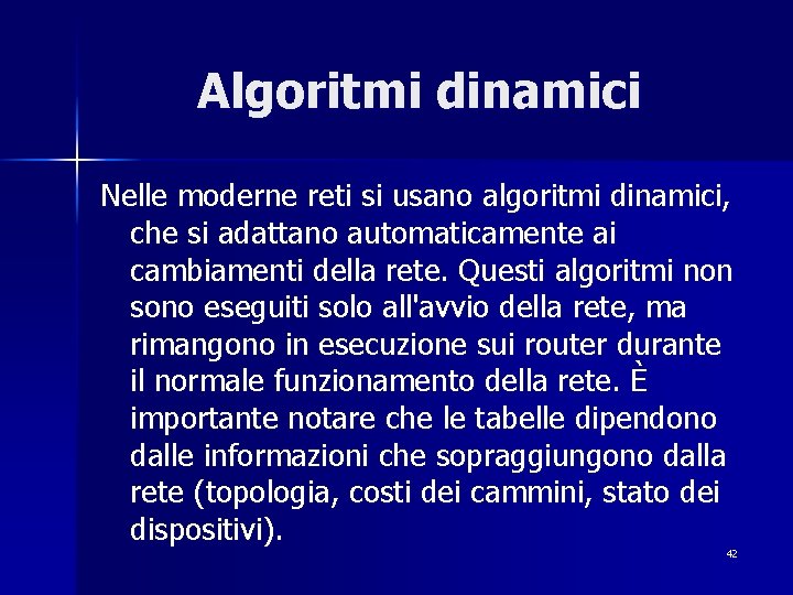 Algoritmi dinamici Nelle moderne reti si usano algoritmi dinamici, che si adattano automaticamente ai