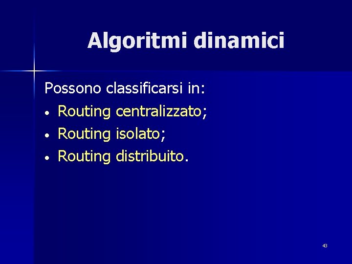 Algoritmi dinamici Possono classificarsi in: • Routing centralizzato; • Routing isolato; • Routing distribuito.