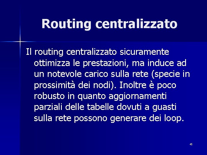 Routing centralizzato Il routing centralizzato sicuramente ottimizza le prestazioni, ma induce ad un notevole