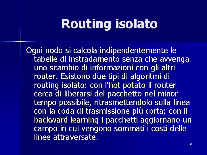 Routing isolato Ogni nodo si calcola indipendentemente le tabelle di instradamento senza che avvenga