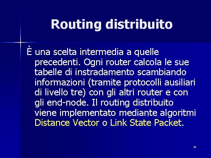 Routing distribuito È una scelta intermedia a quelle precedenti. Ogni router calcola le sue