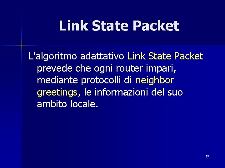 Link State Packet L'algoritmo adattativo Link State Packet prevede che ogni router impari, mediante