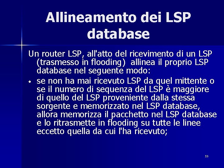 Allineamento dei LSP database Un router LSP, all'atto del ricevimento di un LSP (trasmesso