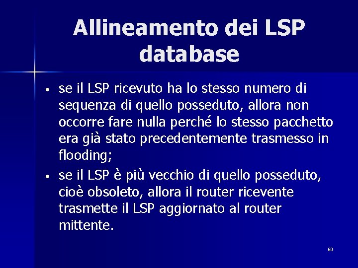 Allineamento dei LSP database • • se il LSP ricevuto ha lo stesso numero